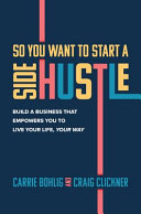 Image for "So You Want to Start a Side Hustle: Build a Business that Empowers You to Live Your Life, Your Way"