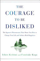 "The Courage to Be Disliked" by Ichiro Kishimi and Fumitake Koga