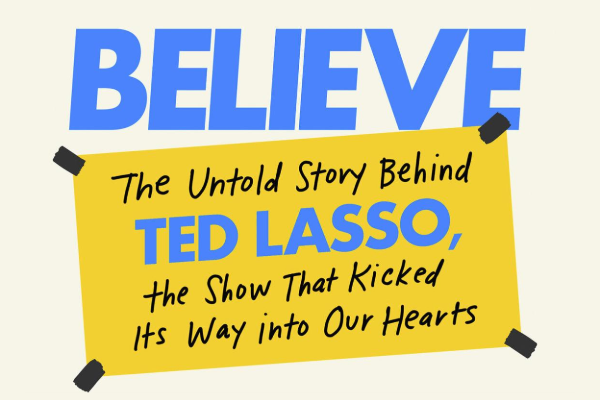 Believe The Untold Story Behind Ted Lasso The Show that Kicked Its Way into our Hearts