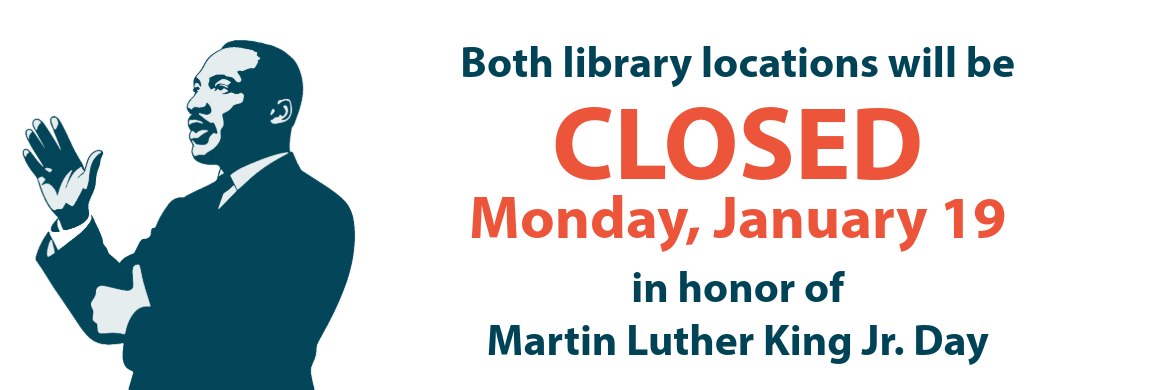 both library locations will be closed Monday January 19 in honor of Martin Luther King Jr Day