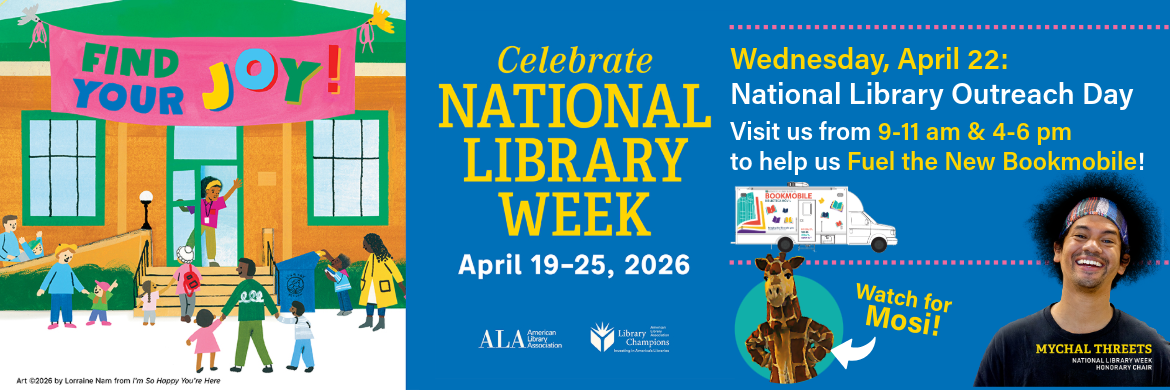 National Library Week April 19-25 Wednesday, April 22 national library outreach day Visit us from 9-11 am & 4-6 pm to help us Fuel the New Bookmobile!